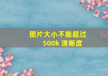 图片大小不能超过500k 清晰度